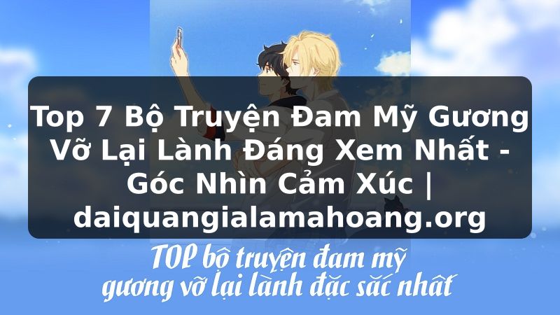 Top 7 Bộ Truyện Đam Mỹ Gương Vỡ Lại Lành Đáng Xem Nhất - Góc Nhìn Cảm Xúc | daiquangialamahoang.org