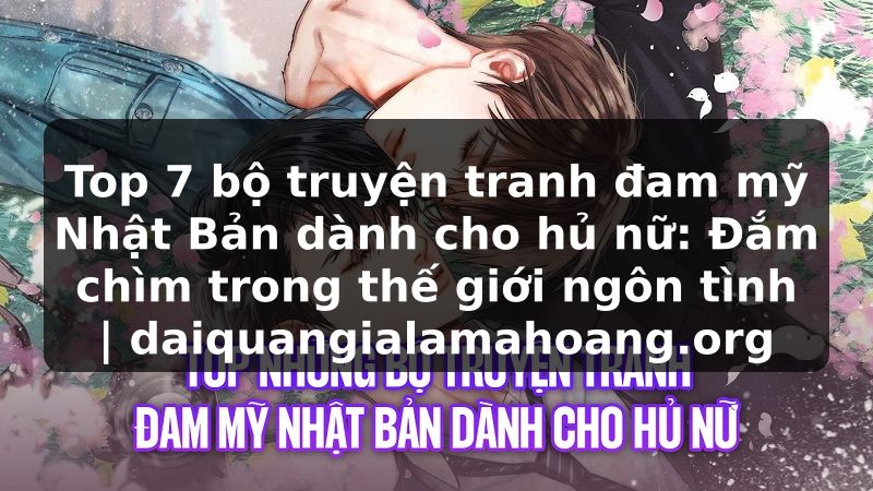 Top 7 bộ truyện tranh đam mỹ Nhật Bản dành cho hủ nữ: Đắm chìm trong thế giới ngôn tình | daiquangialamahoang.org