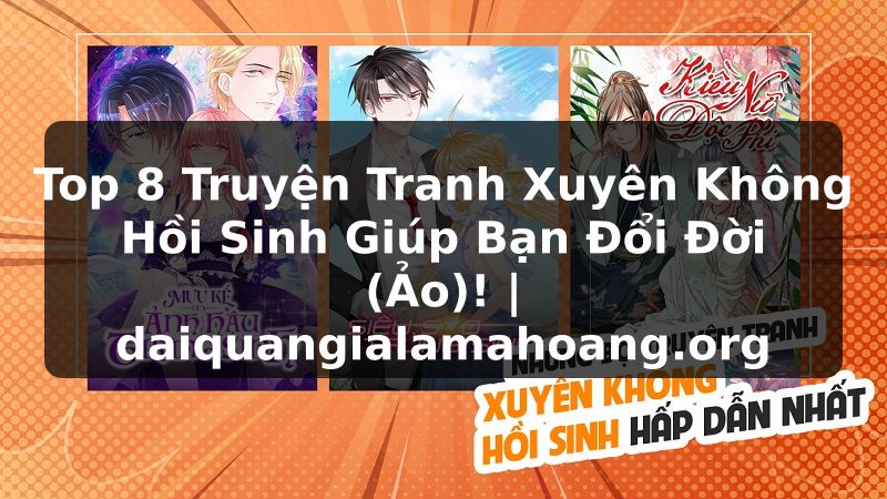 Top 8 Truyện Tranh Xuyên Không Hồi Sinh Giúp Bạn Đổi Đời (Ảo)! | daiquangialamahoang.org