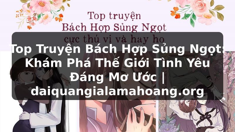 Top Truyện Bách Hợp Sủng Ngọt: Khám Phá Thế Giới Tình Yêu Đáng Mơ Ước | daiquangialamahoang.org