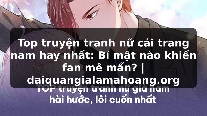 Top truyện tranh nữ cải trang nam hay nhất: Bí mật nào khiến fan mê mẩn? | daiquangialamahoang.org
