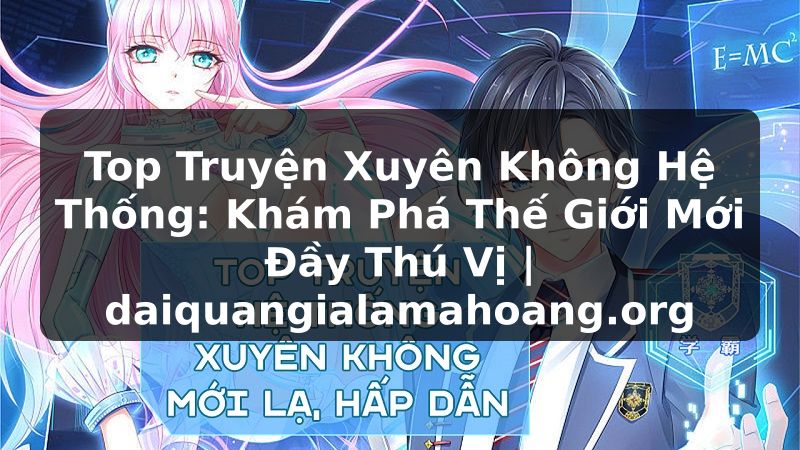 Top Truyện Xuyên Không Hệ Thống: Khám Phá Thế Giới Mới Đầy Thú Vị | daiquangialamahoang.org