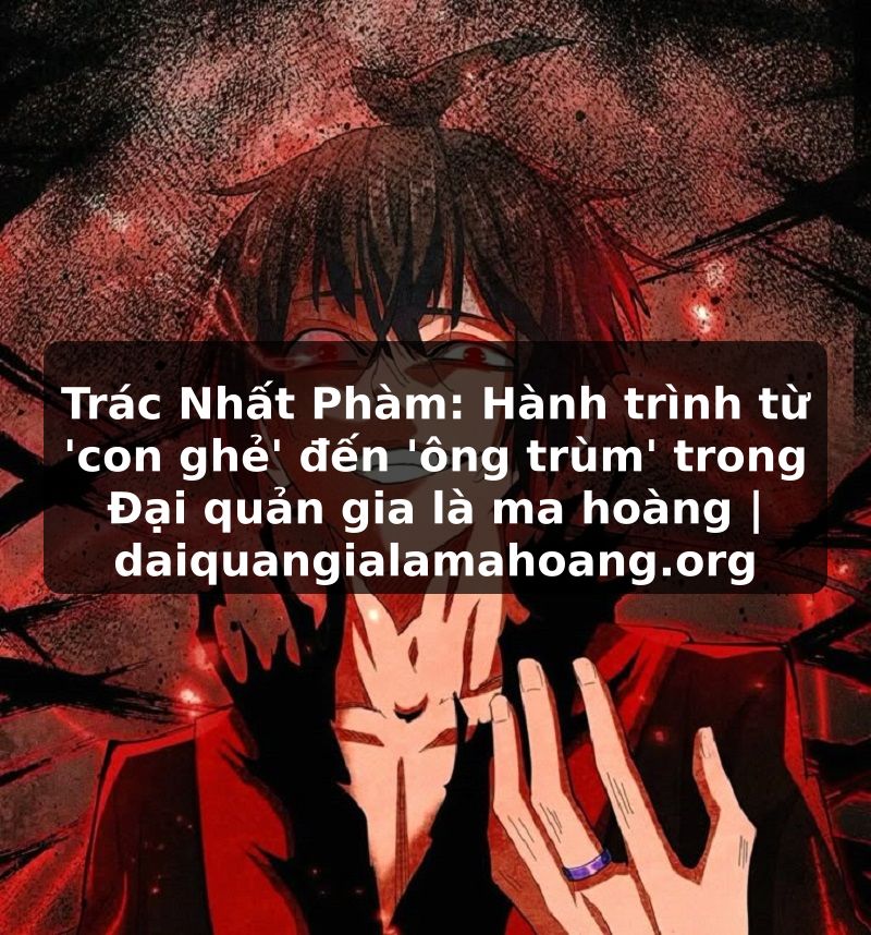 Trác Nhất Phàm: Hành trình từ 'con ghẻ' đến 'ông trùm' trong Đại quản gia là ma hoàng | daiquangialamahoang.org