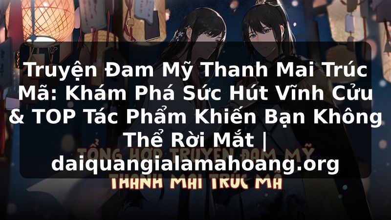 Truyện Đam Mỹ Thanh Mai Trúc Mã: Khám Phá Sức Hút Vĩnh Cửu & TOP Tác Phẩm Khiến Bạn Không Thể Rời Mắt | daiquangialamahoang.org
