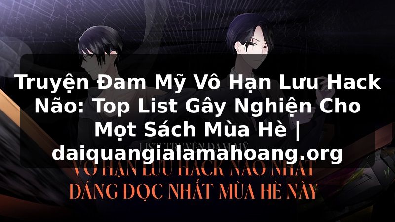 Truyện Đam Mỹ Vô Hạn Lưu Hack Não: Top List Gây Nghiện Cho Mọt Sách Mùa Hè | daiquangialamahoang.org