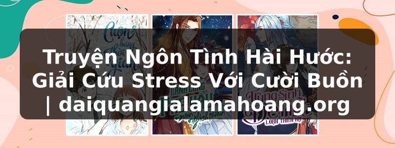 Truyện Ngôn Tình Hài Hước: Giải Cứu Stress Với Cười Buồn | daiquangialamahoang.org