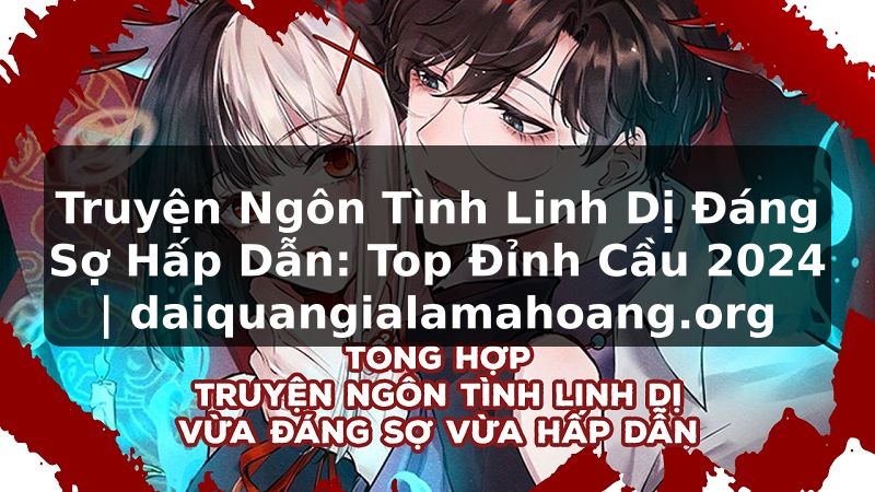 Truyện Ngôn Tình Linh Dị Đáng Sợ Hấp Dẫn: Top Đỉnh Cầu 2024 | daiquangialamahoang.org