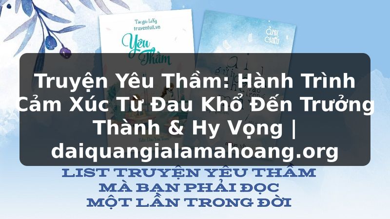 Truyện Yêu Thầm: Hành Trình Cảm Xúc Từ Đau Khổ Đến Trưởng Thành & Hy Vọng | daiquangialamahoang.org