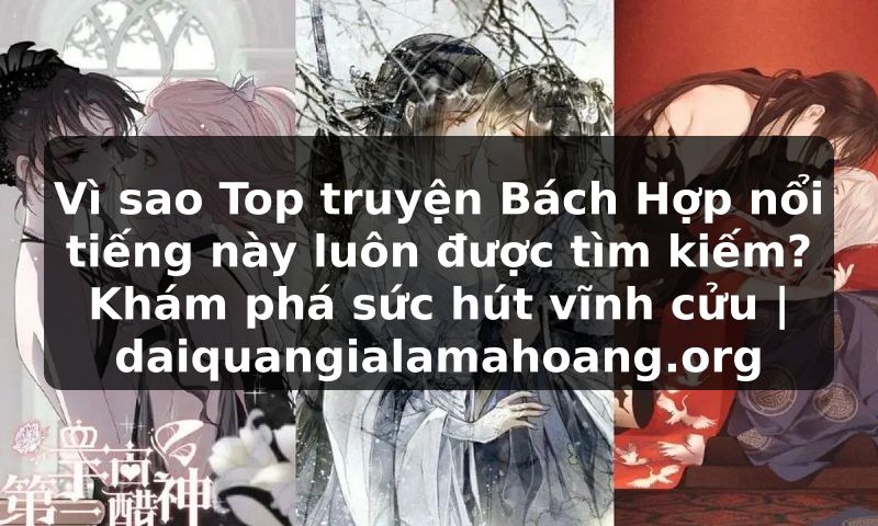 Vì sao Top truyện Bách Hợp nổi tiếng này luôn được tìm kiếm? Khám phá sức hút vĩnh cửu | daiquangialamahoang.org
