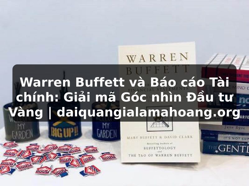 Warren Buffett và Báo cáo Tài chính: Giải mã Góc nhìn Đầu tư Vàng | daiquangialamahoang.org